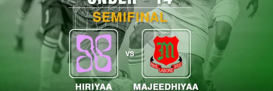 UNDER 14 FIRST SEMIFINAL: HIRIYAA VS MAJEEDHIYYA, TODAY 16:00 HRS